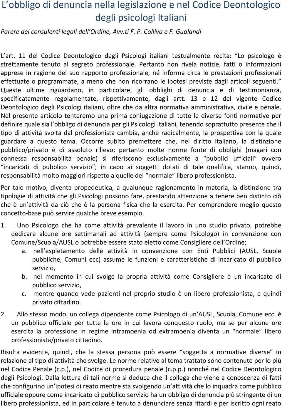 Pertanto non rivela notizie, fatti o informazioni apprese in ragione del suo rapporto professionale, né informa circa le prestazioni professionali effettuate o programmate, a meno che non ricorrano