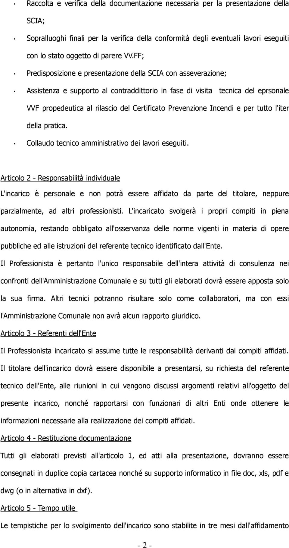 FF; Predisposizione e presentazione della SCIA con asseverazione; Assistenza e supporto al contraddittorio in fase di visita tecnica del eprsonale VVF propedeutica al rilascio del Certificato