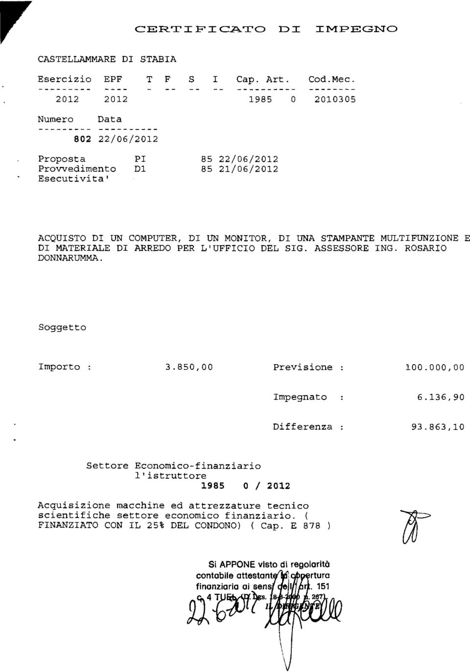 MATERIALE DI ARREDO PER L'UFFICIO DEL SIG. ASSESSORE ING. ROSARIO DONNARUMMA. Soggetto Importo 3.850,00 Previsione 100.000,00 Impegnato 6.136,90 Differenza 93.