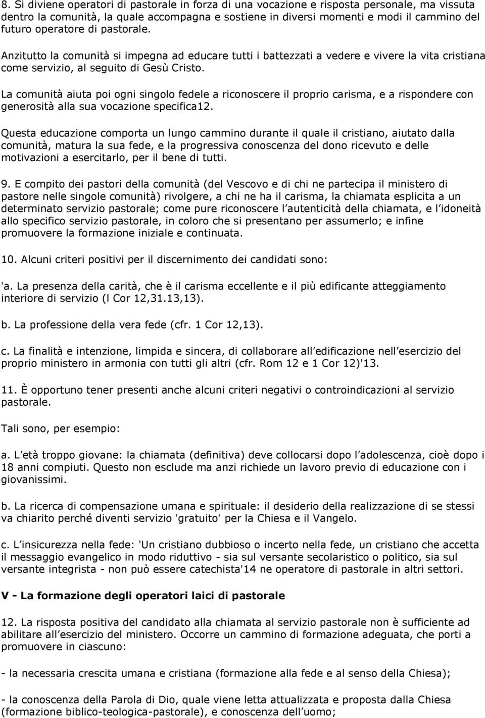 La comunità aiuta poi ogni singolo fedele a riconoscere il proprio carisma, e a rispondere con generosità alla sua vocazione specifica12.