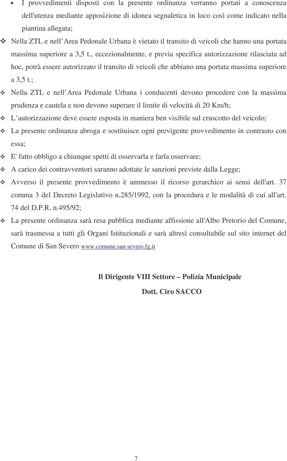 , eccezionalmente, e previa specifica autorizzazione rilasciata ad hoc, potrà essere autorizzato il transito di veicoli che abbiano una portata massima superiore a 3,5 t.