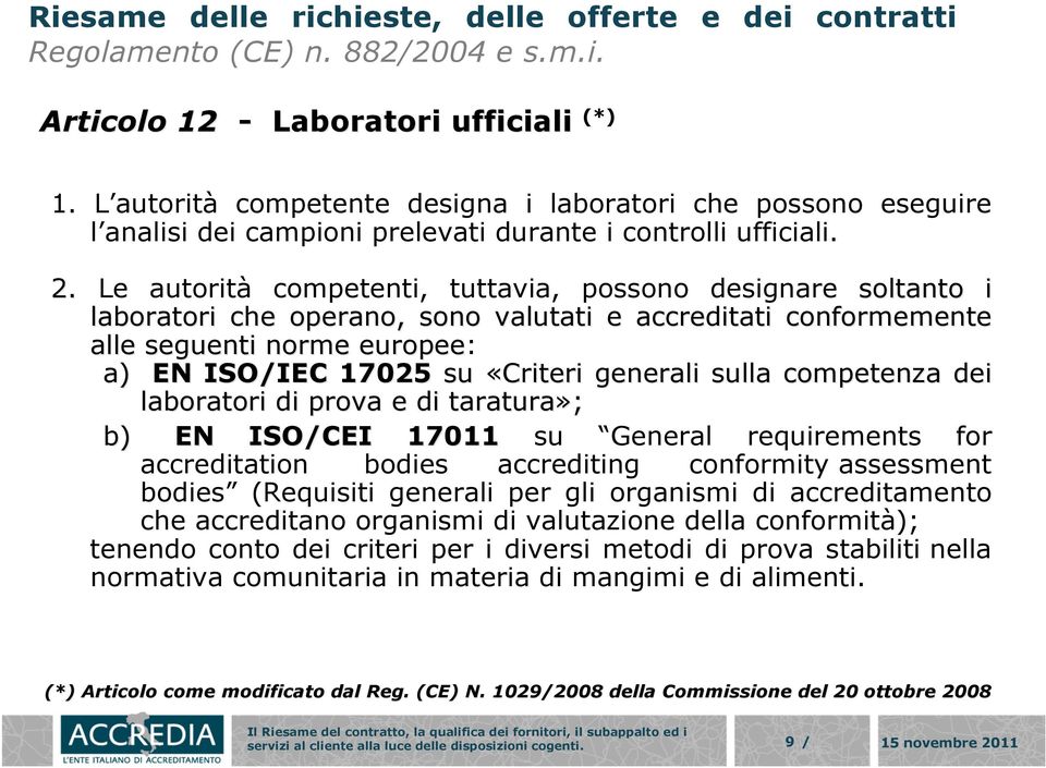 Le autorità competenti, tuttavia, possono designare soltanto i laboratori che operano, sono valutati e accreditati conformemente alle seguenti norme europee: a) EN ISO/IEC 17025 su «Criteri generali