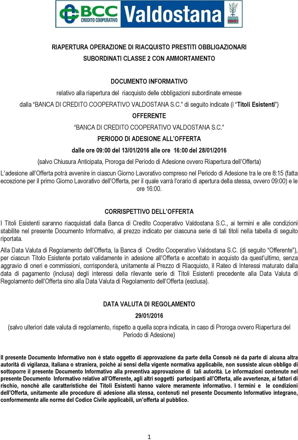 DI CREDITO COOPERATIVO VALDOSTANA S.C. di seguito indicate (i Titoli Esistenti ) OFFERENTE BANCA DI CREDITO COOPERATIVO VALDOSTANA S.C. PERIODO DI ADESIONE ALL OFFERTA dalle ore 09:00 del 13/01/2016