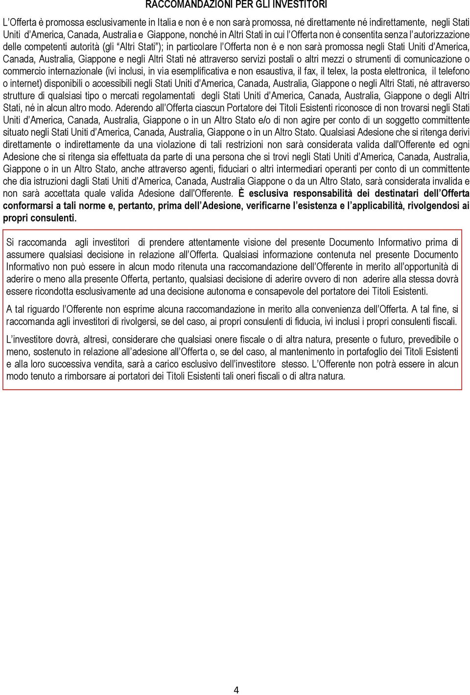 Uniti d America, Canada, Australia, Giappone e negli Altri Stati né attraverso servizi postali o altri mezzi o strumenti di comunicazione o commercio internazionale (ivi inclusi, in via