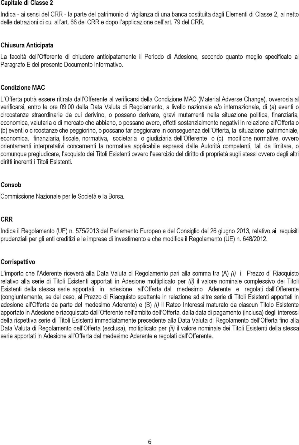 Chiusura Anticipata La facoltà dell Offerente di chiudere anticipatamente il Periodo di Adesione, secondo quanto meglio specificato al Paragrafo E del presente Documento Informativo.