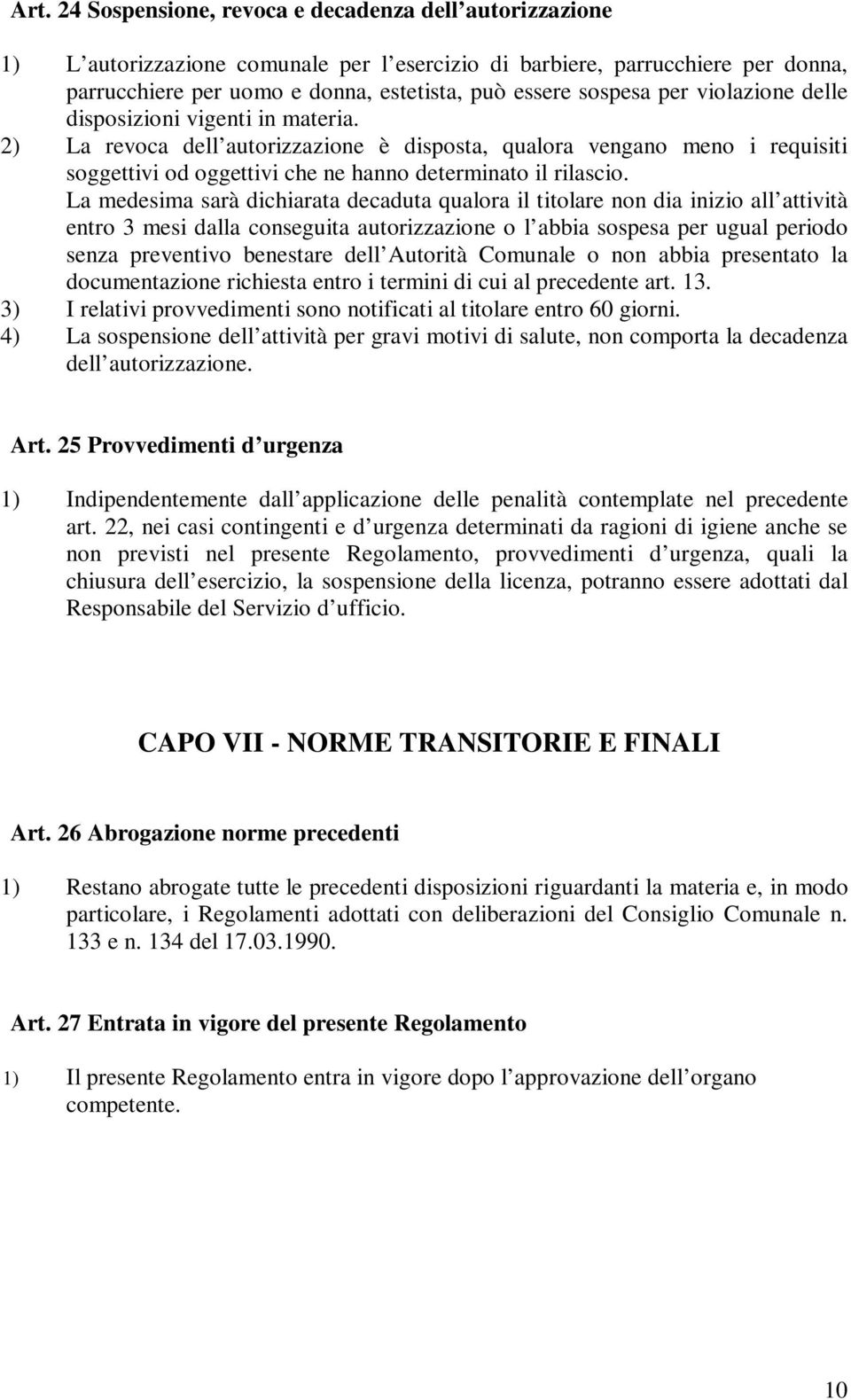 2) La revoca dell autorizzazione è disposta, qualora vengano meno i requisiti soggettivi od oggettivi che ne hanno determinato il rilascio.