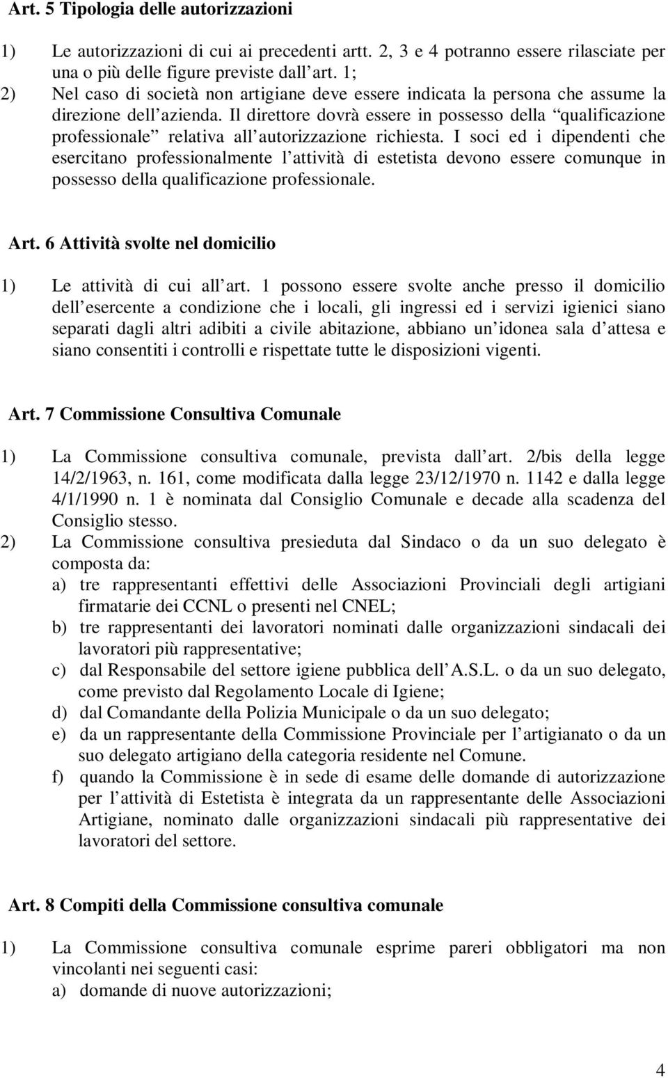 Il direttore dovrà essere in possesso della qualificazione professionale relativa all autorizzazione richiesta.