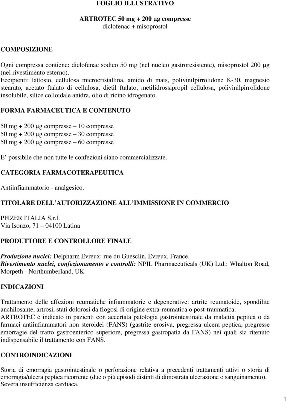 Eccipienti: lattosio, cellulosa microcristallina, amido di mais, polivinilpirrolidone K-30, magnesio stearato, acetato ftalato di cellulosa, dietil ftalato, metilidrossipropil cellulosa,