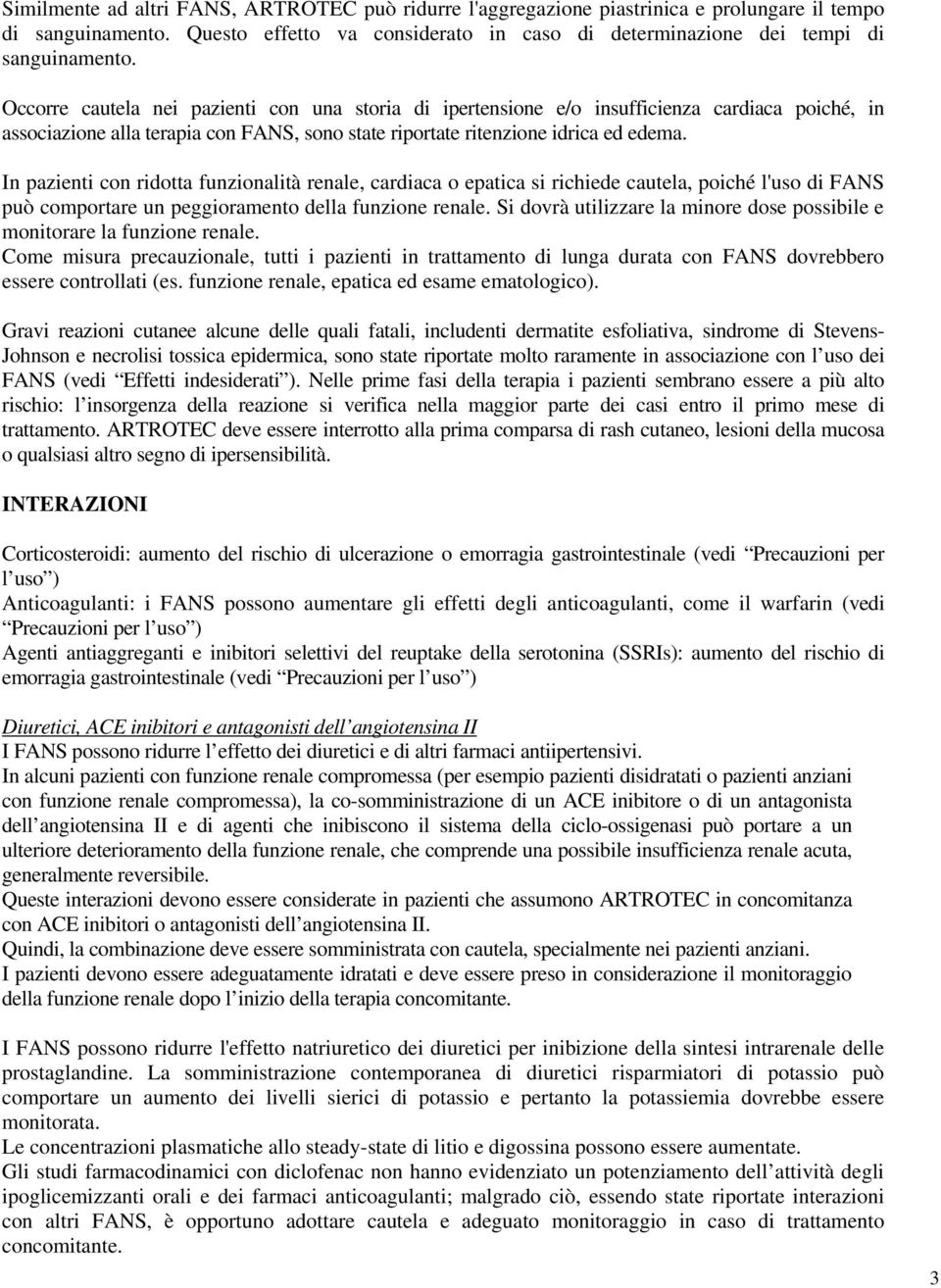 In pazienti con ridotta funzionalità renale, cardiaca o epatica si richiede cautela, poiché l'uso di FANS può comportare un peggioramento della funzione renale.