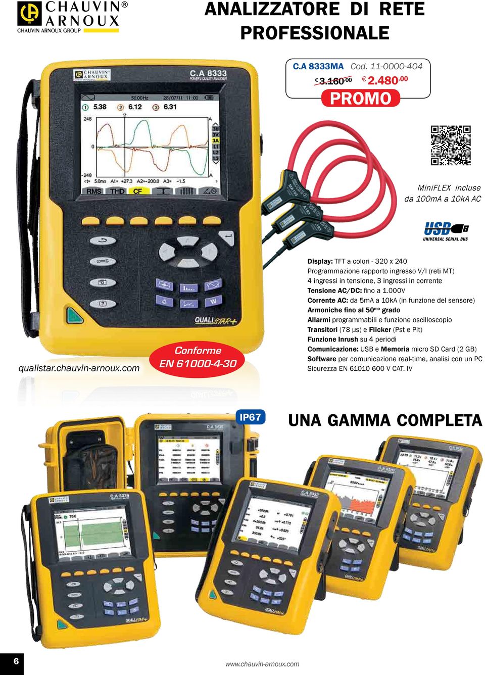 1.000V Corrente AC: da 5mA a 10kA (in funzione del sensore) Armoniche fino al 50 mo grado Allarmi programmabili e funzione oscilloscopio Transitori (78 µs) e Flicker (Pst e Plt)