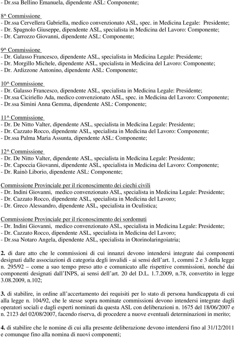 Ardizzone Antonino, dipendente ASL: Componente; 10^ Commissione - Dr.ssa Ciciriello Ada, medico convenzionato ASL, spec. in Medicina del Lavoro: Componente; - Dr.