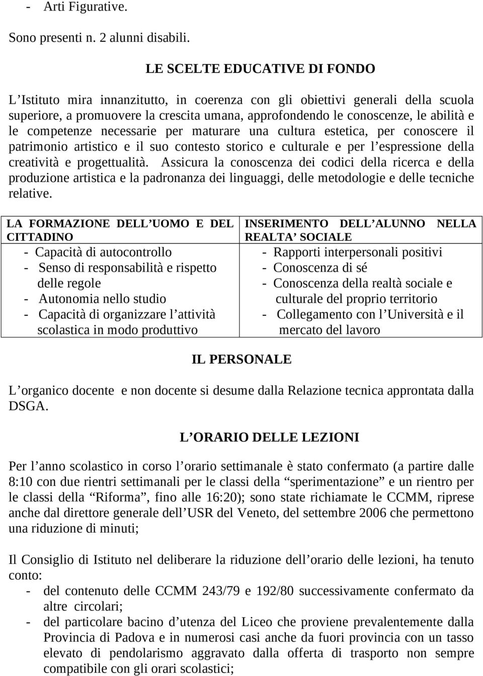 competenze necessarie per maturare una cultura estetica, per conoscere il patrimonio artistico e il suo contesto storico e culturale e per l espressione della creatività e progettualità.