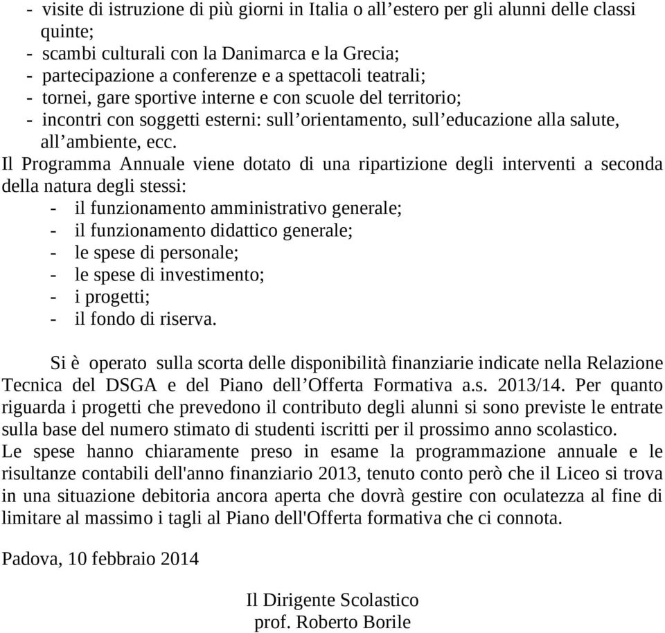 Il Programma Annuale viene dotato di una ripartizione degli interventi a seconda della natura degli stessi: - il funzionamento amministrativo generale; - il funzionamento didattico generale; - le