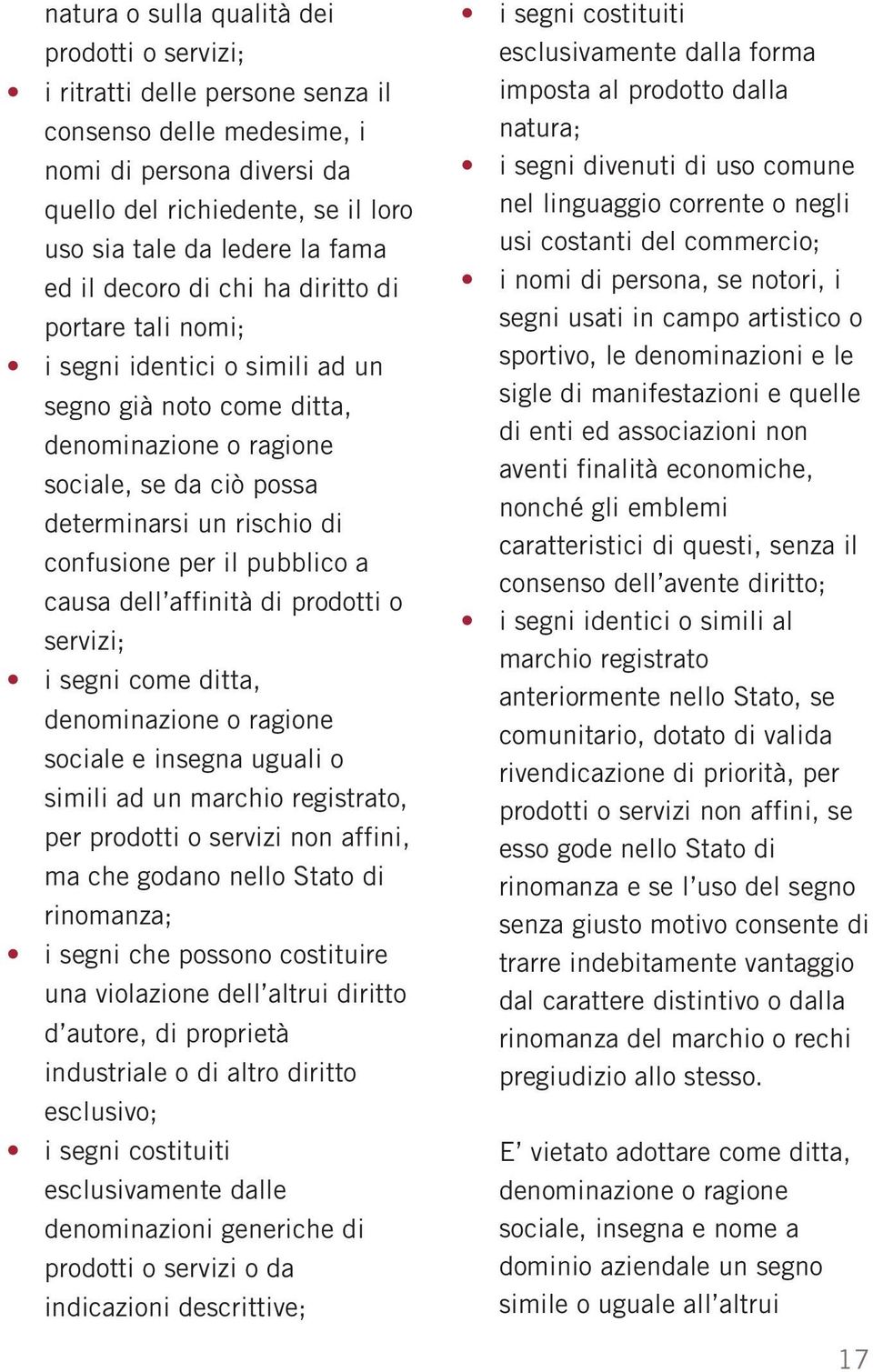 confusione per il pubblico a causa dell affinità di prodotti o servizi; i segni come ditta, denominazione o ragione sociale e insegna uguali o simili ad un marchio registrato, per prodotti o servizi