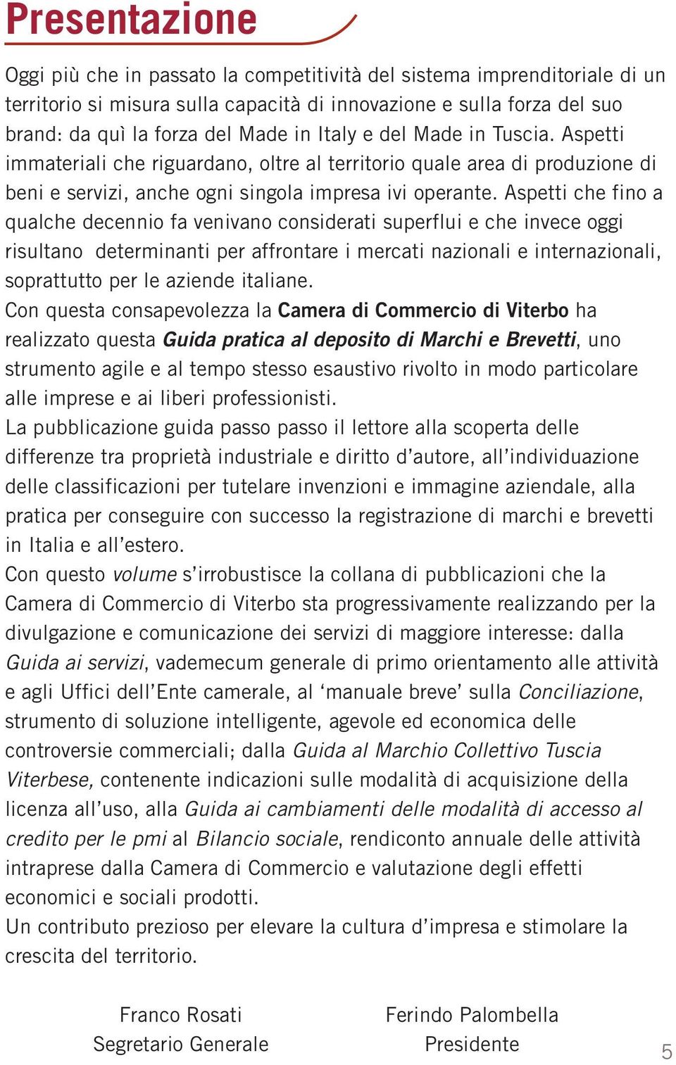 Aspetti che fino a qualche decennio fa venivano considerati superflui e che invece oggi risultano determinanti per affrontare i mercati nazionali e internazionali, soprattutto per le aziende italiane.