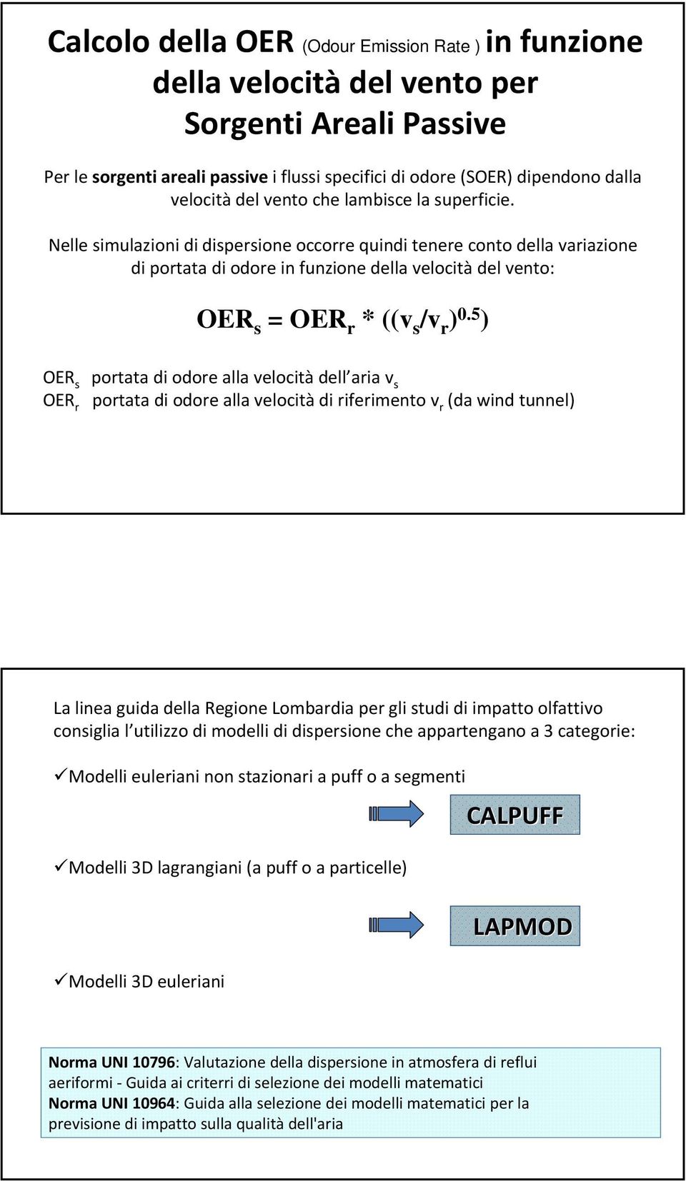 Nelle simulazioni di dispersione occorre quindi tenere conto della variazione di portata di odore in funzione della velocità del vento: OER s = OER r * ((v s /v r ) 0.