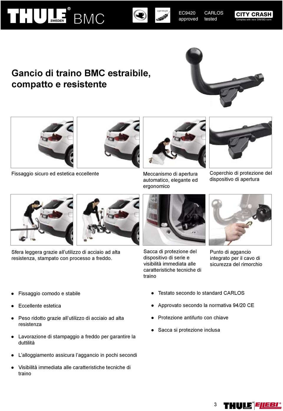 Sacca di protezione del dispositivo di serie e visibilità immediata alle caratteristiche tecniche di traino Punto di aggancio integrato per il cavo di sicurezza del rimorchio Fissaggio comodo e