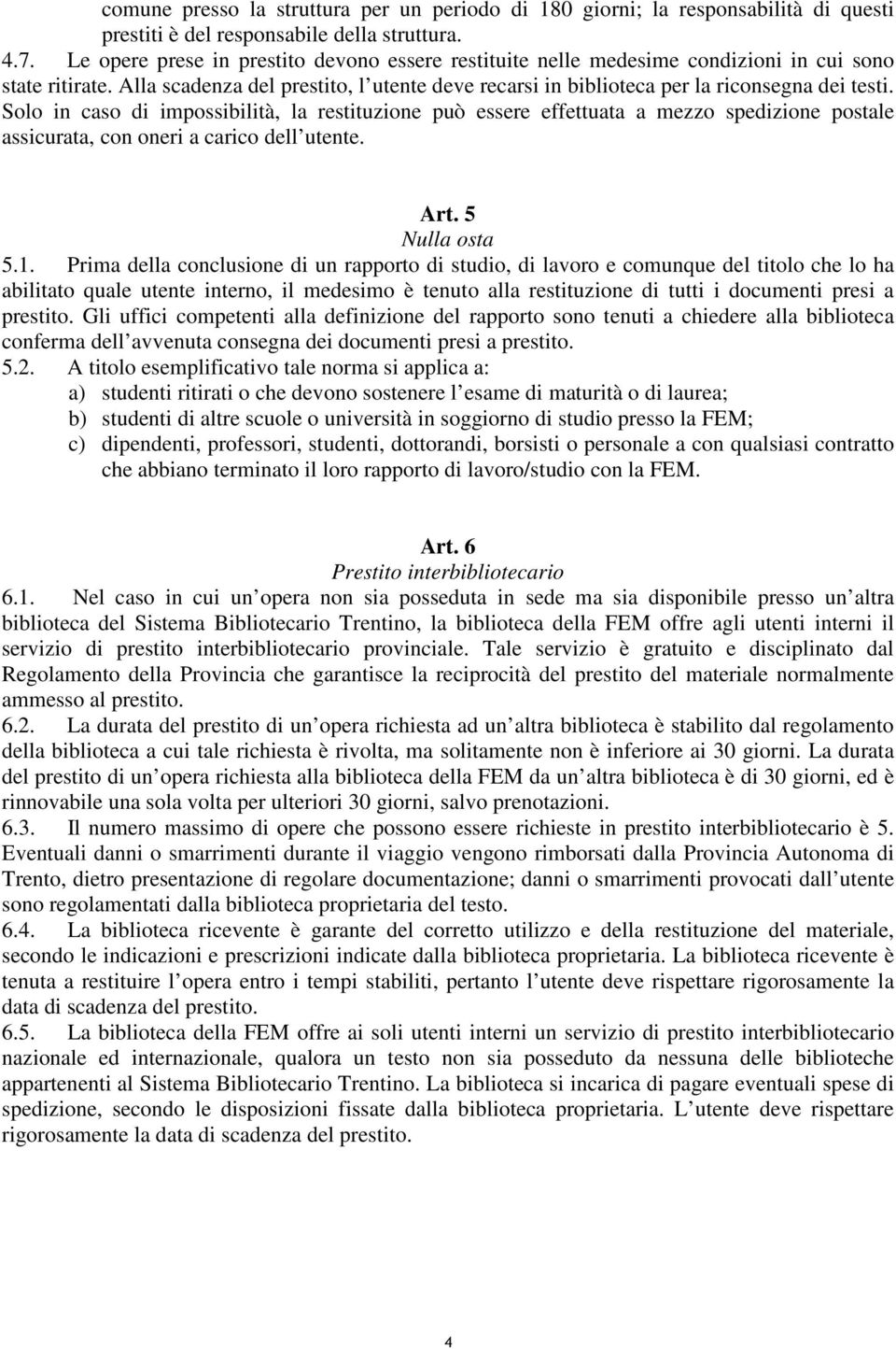 Solo in caso di impossibilità, la restituzione può essere effettuata a mezzo spedizione postale assicurata, con oneri a carico dell utente. Art. 5 Nulla osta 5.1.