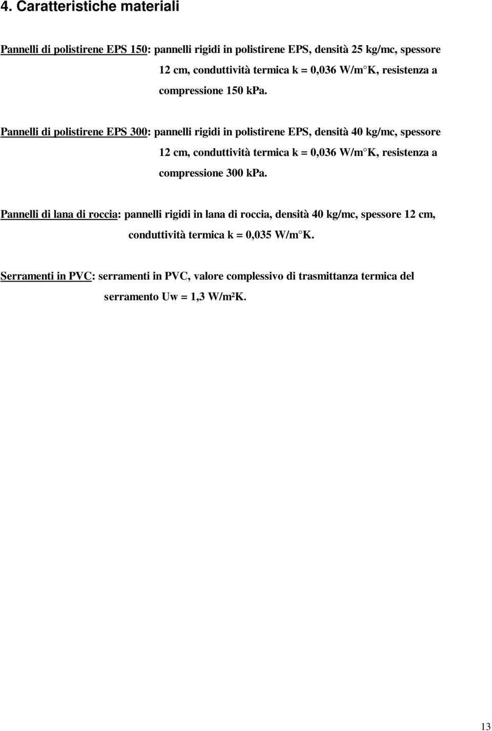 Pannelli di polistirene EPS 300: pannelli rigidi in polistirene EPS, densità 40 kg/mc, spessore 12 cm, conduttività termica k = 0,036 W/m K, resistenza a