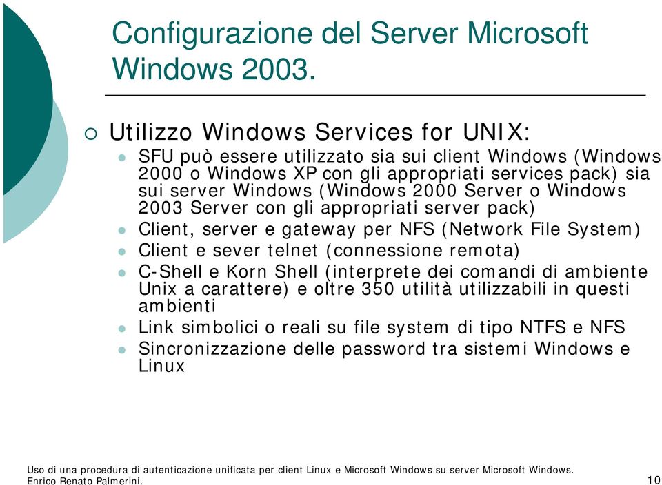 Windows (Windows 2000 Server o Windows 2003 Server con gli appropriati server pack) Client, server e gateway per NFS (Network File System) Client e sever telnet