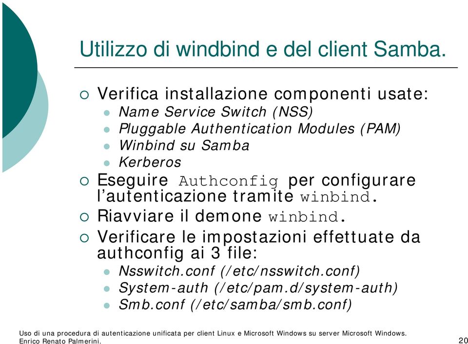 Samba Kerberos Eseguire Authconfig per configurare l autenticazione tramite winbind. Riavviare il demone winbind.