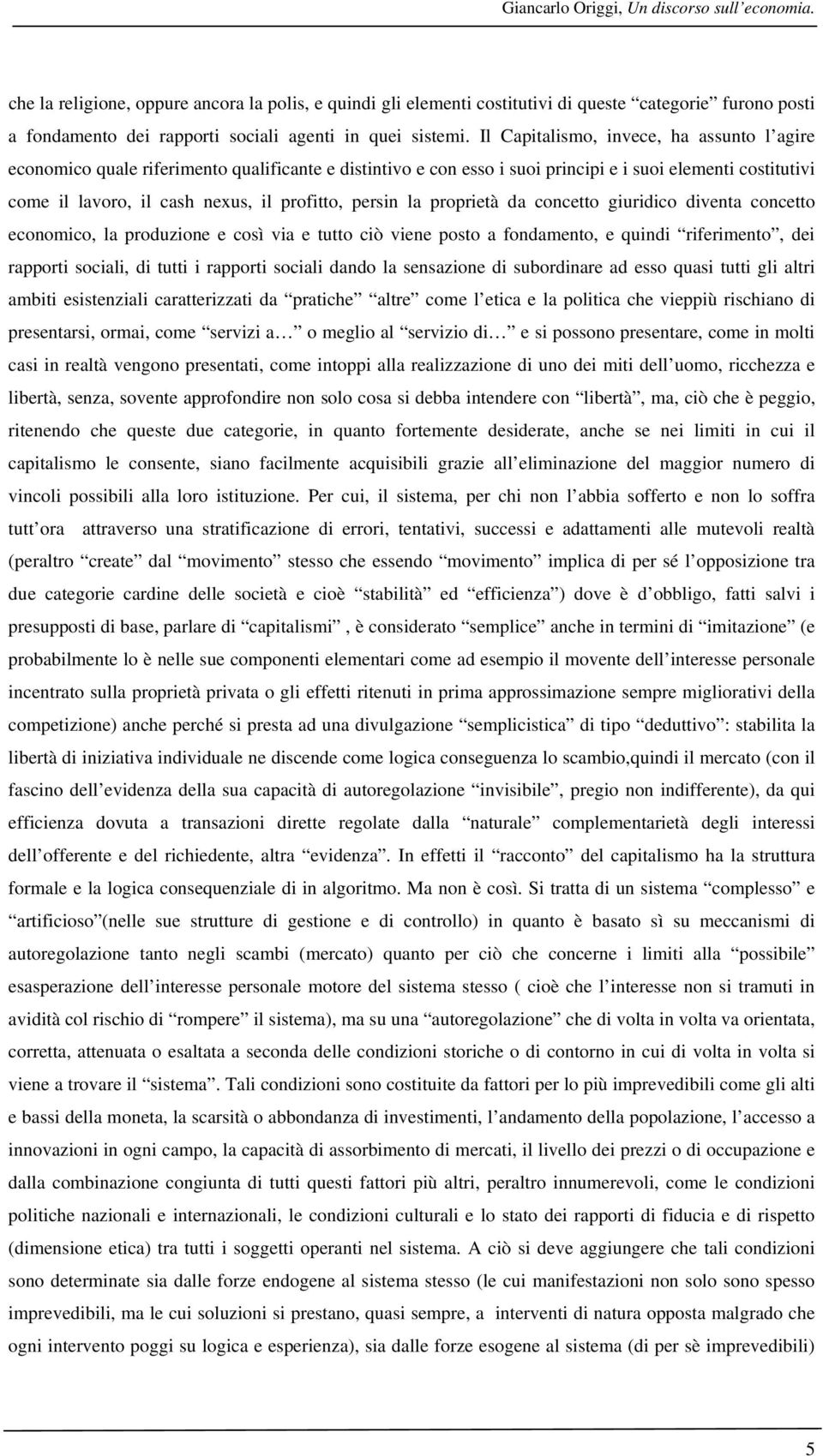 Il Capitalismo, invece, ha assunto l agire economico quale riferimento qualificante e distintivo e con esso i suoi principi e i suoi elementi costitutivi come il lavoro, il cash nexus, il profitto,