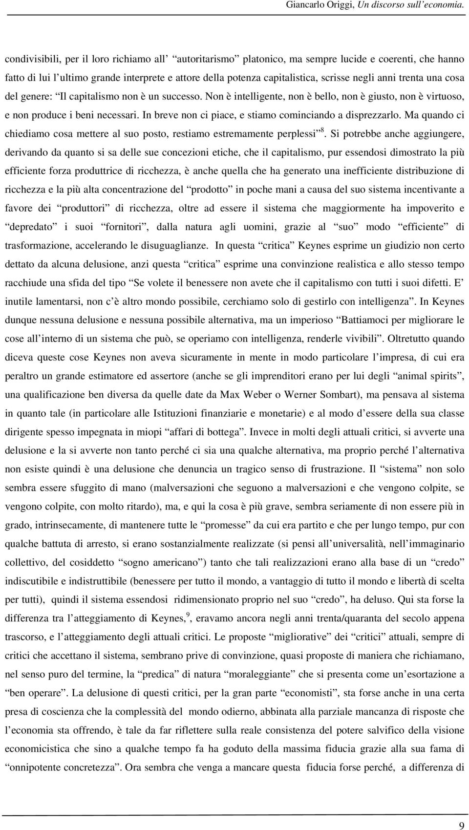 anni trenta una cosa del genere: Il capitalismo non è un successo. Non è intelligente, non è bello, non è giusto, non è virtuoso, e non produce i beni necessari.