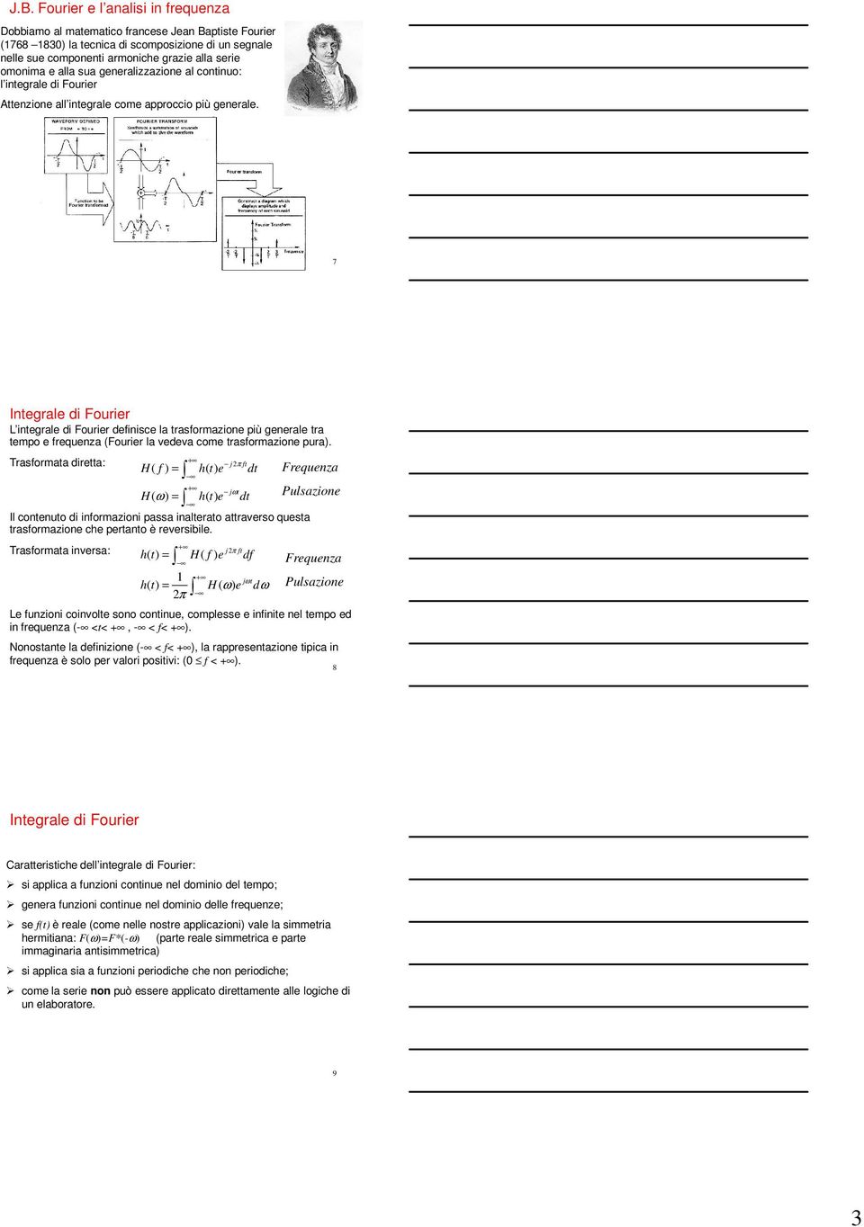 7 Integrale di Fourier L integrale di Fourier definisce la trasformazione più generale tra tempo e frequenza (Fourier la vedeva come trasformazione pura).