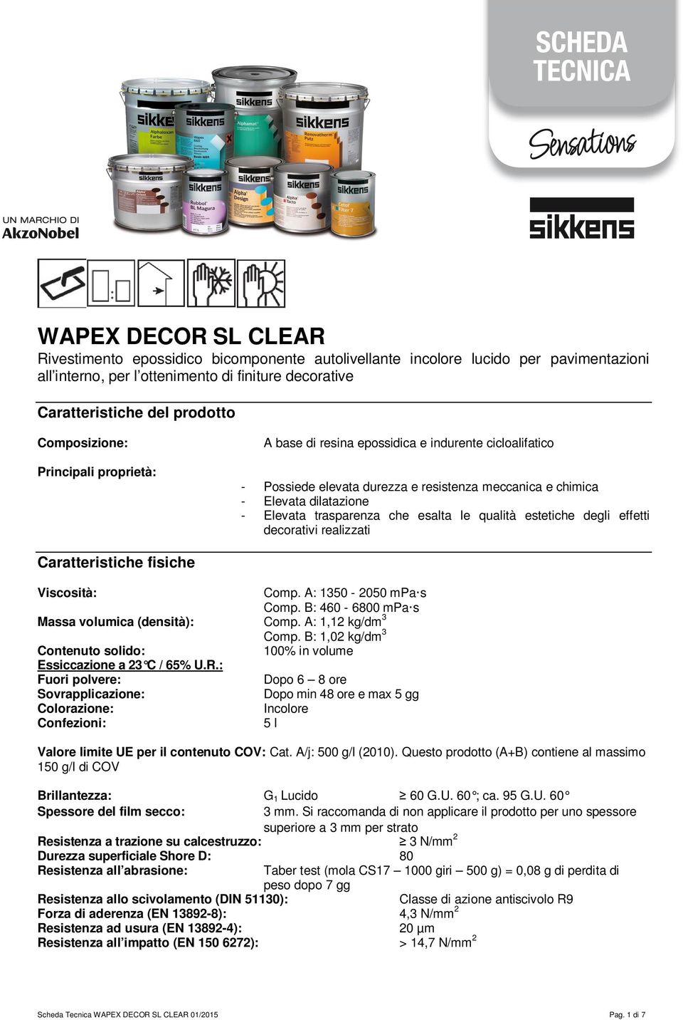 esalta le qualità estetiche degli effetti decorativi realizzati Caratteristiche fisiche Viscosità: Comp. A: 1350-2050 mpa s Comp. B: 460-6800 mpa s Massa volumica (densità): Comp.