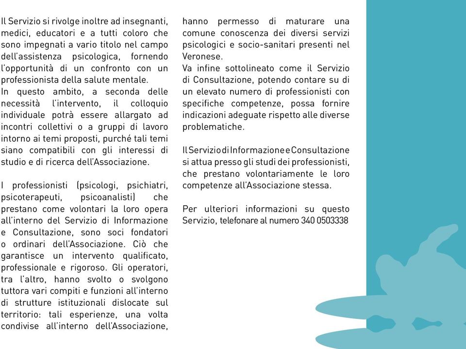 In questo ambito, a seconda delle necessità l intervento, il colloquio individuale potrà essere allargato ad incontri collettivi o a gruppi di lavoro intorno ai temi proposti, purché tali temi siano