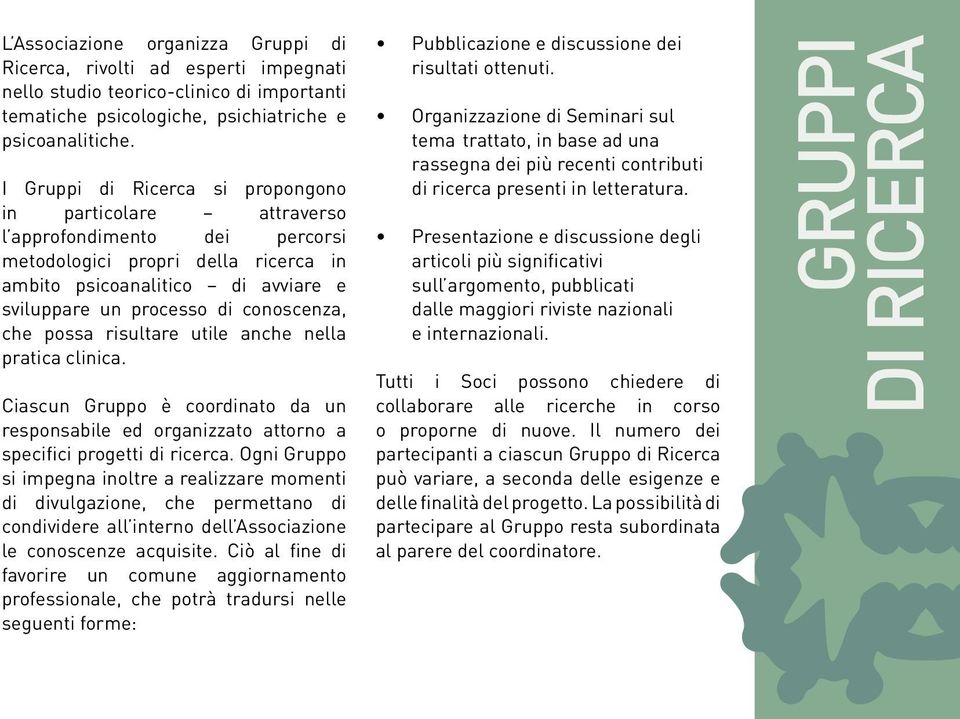 conoscenza, che possa risultare utile anche nella pratica clinica. Ciascun Gruppo è coordinato da un responsabile ed organizzato attorno a specifici progetti di ricerca.