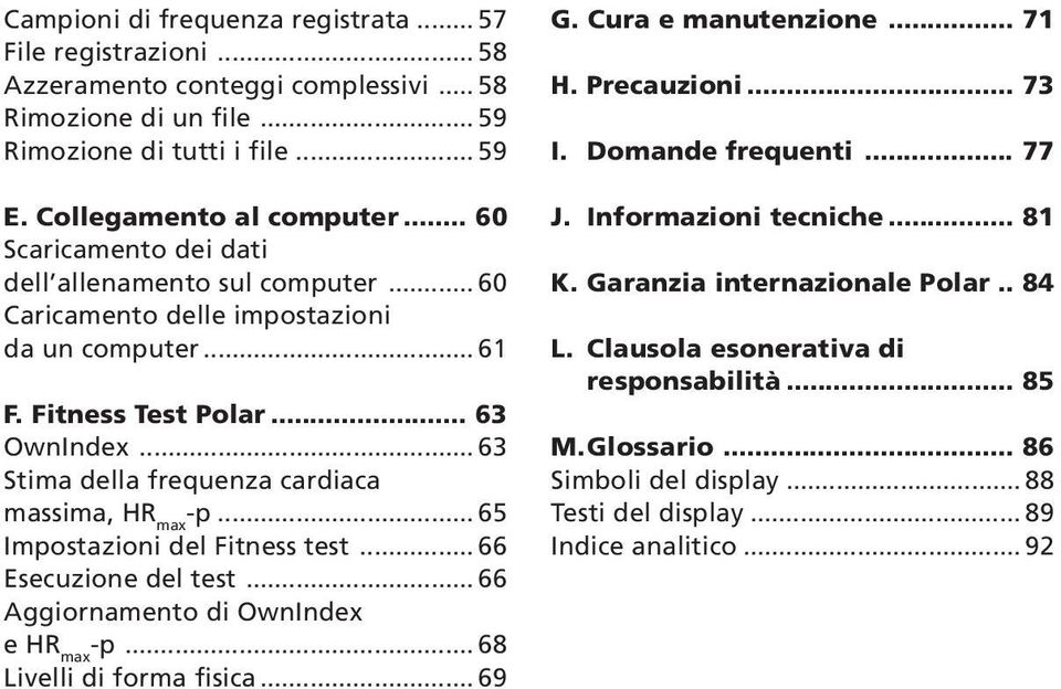 .. 63 Stima della frequenza cardiaca massima, HR max -p... 65 Impostazioni del Fitness test... 66 Esecuzione del test... 66 Aggiornamento di OwnIndex e HR max -p... 68 Livelli di forma fisica... 69 G.