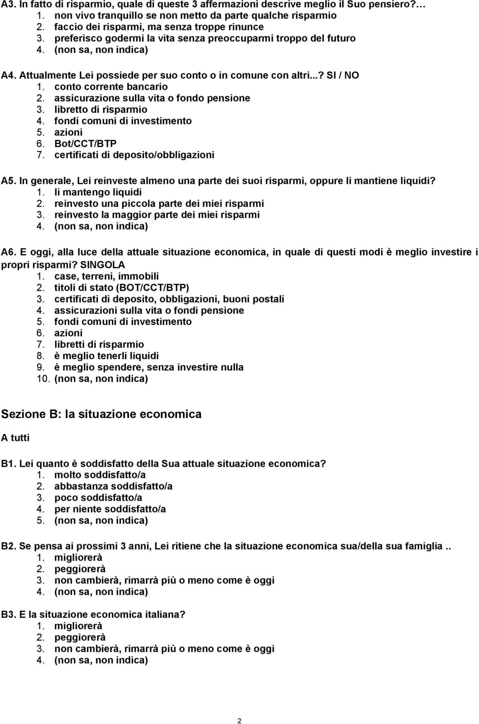 conto corrente bancario 2. assicurazione sulla vita o fondo pensione 3. libretto di risparmio 4. fondi comuni di investimento 5. azioni 6. Bot/CCT/BTP 7. certificati di deposito/obbligazioni A5.