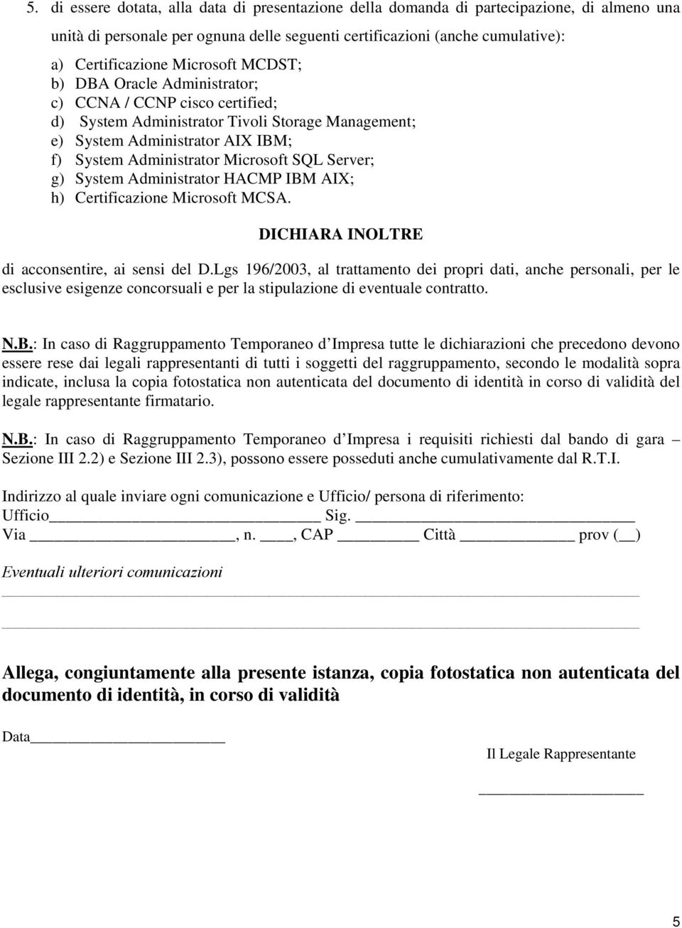 Server; g) System Administrator HACMP IBM AIX; h) Certificazione Microsoft MCSA. DICHIARA INOLTRE di acconsentire, ai sensi del D.