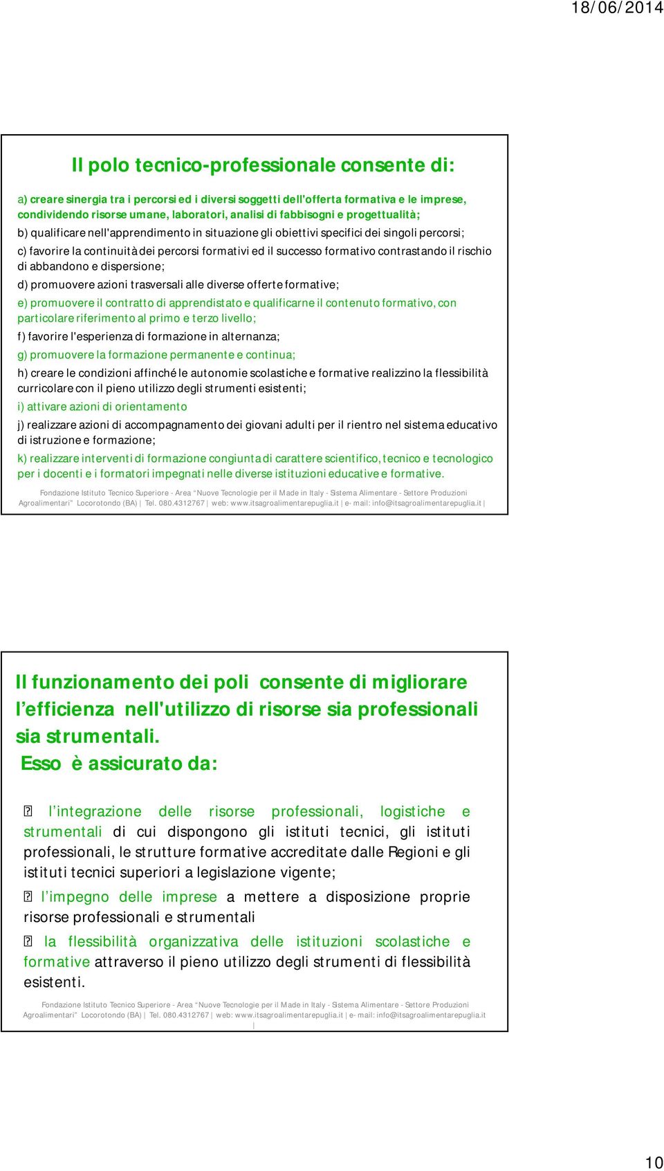 rischio di abbandono e dispersione; d) promuovere azioni trasversali alle diverse offerte formative; e) promuovere il contratto di apprendistato e qualificarne il contenuto formativo, con particolare