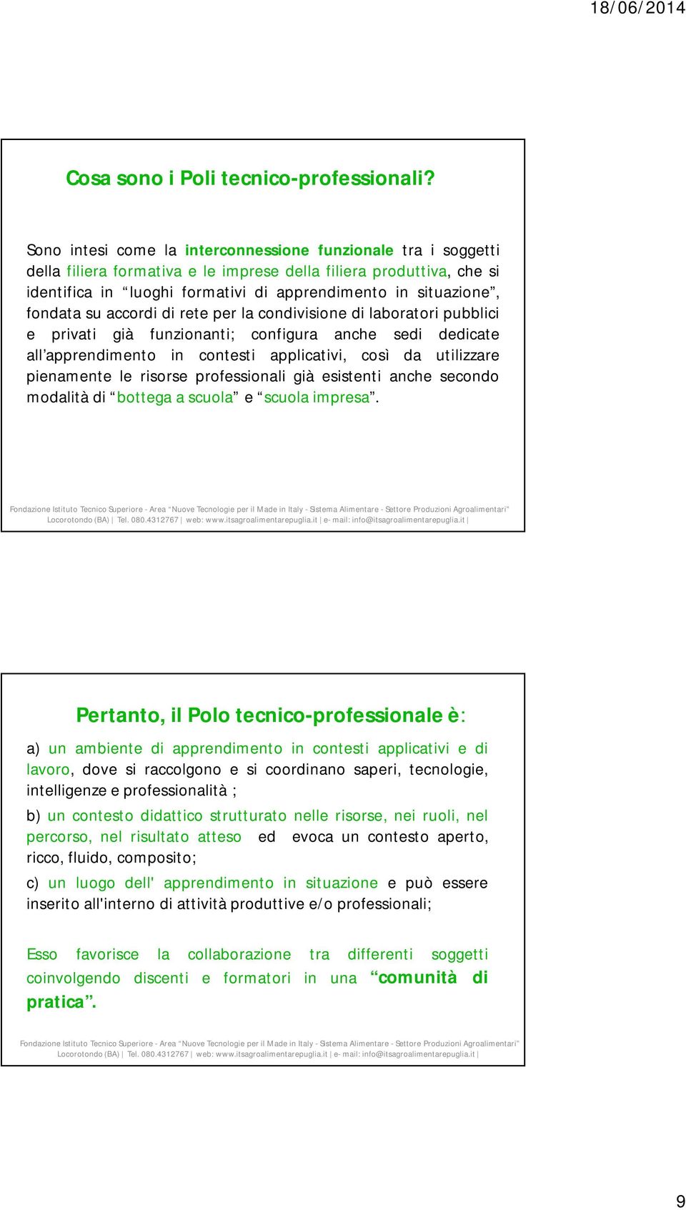 fondata su accordi di rete per la condivisione di laboratori pubblici e privati già funzionanti; configura anche sedi dedicate all apprendimento in contesti applicativi, così da utilizzare pienamente