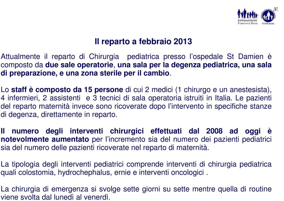 Le pazienti del reparto maternità invece sono ricoverate dopo l intervento in specifiche stanze di degenza, direttamente in reparto.