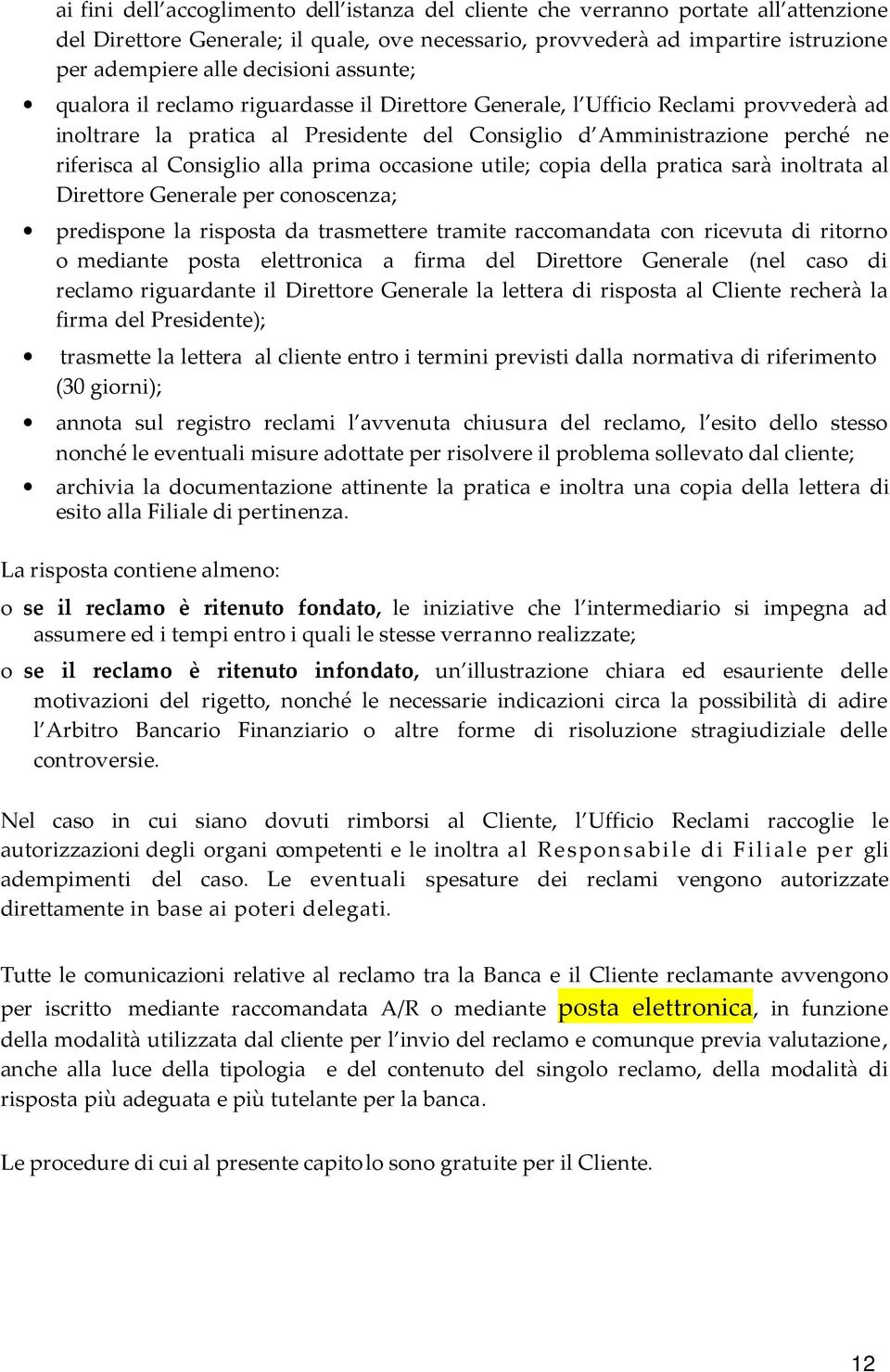 Consiglio alla prima occasione utile; copia della pratica sarà inoltrata al Direttore Generale per conoscenza; predispone la risposta da trasmettere tramite raccomandata con ricevuta di ritorno o