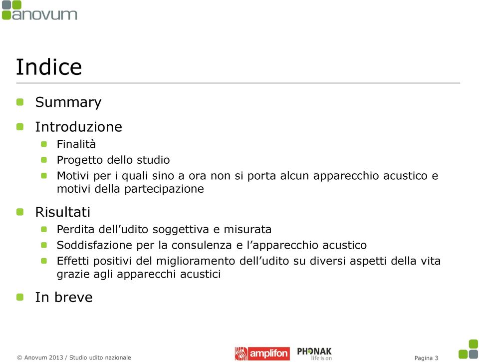 soggettiva e misurata Soddisfazione per la consulenza e l apparecchio acustico Effetti positivi