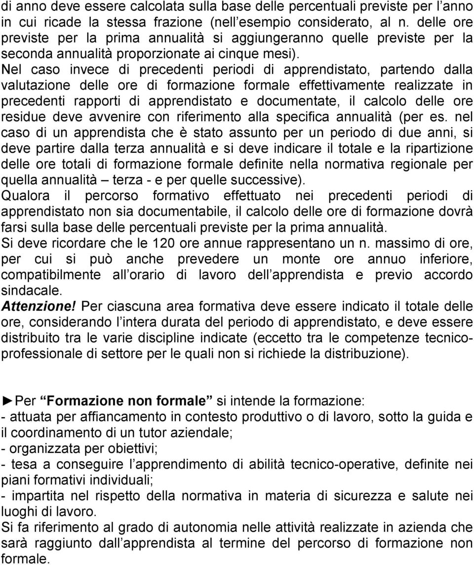 Nel caso invece di precedenti periodi di apprendistato, partendo dalla valutazione delle ore di formazione formale effettivamente realizzate in precedenti rapporti di apprendistato e documentate, il