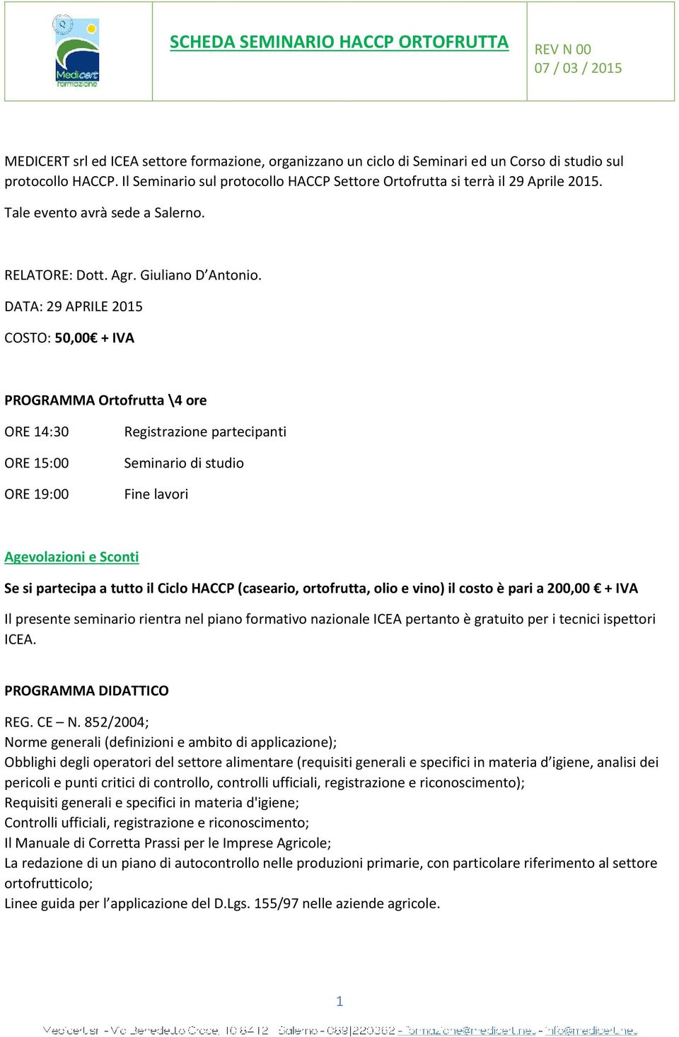 DATA: 29 APRILE 2015 COSTO: 50,00 + IVA PROGRAMMA Ortofrutta \4 ore ORE 14:30 ORE 15:00 ORE 19:00 Registrazione partecipanti Seminario di studio Fine lavori Agevolazioni e Sconti Se si partecipa a