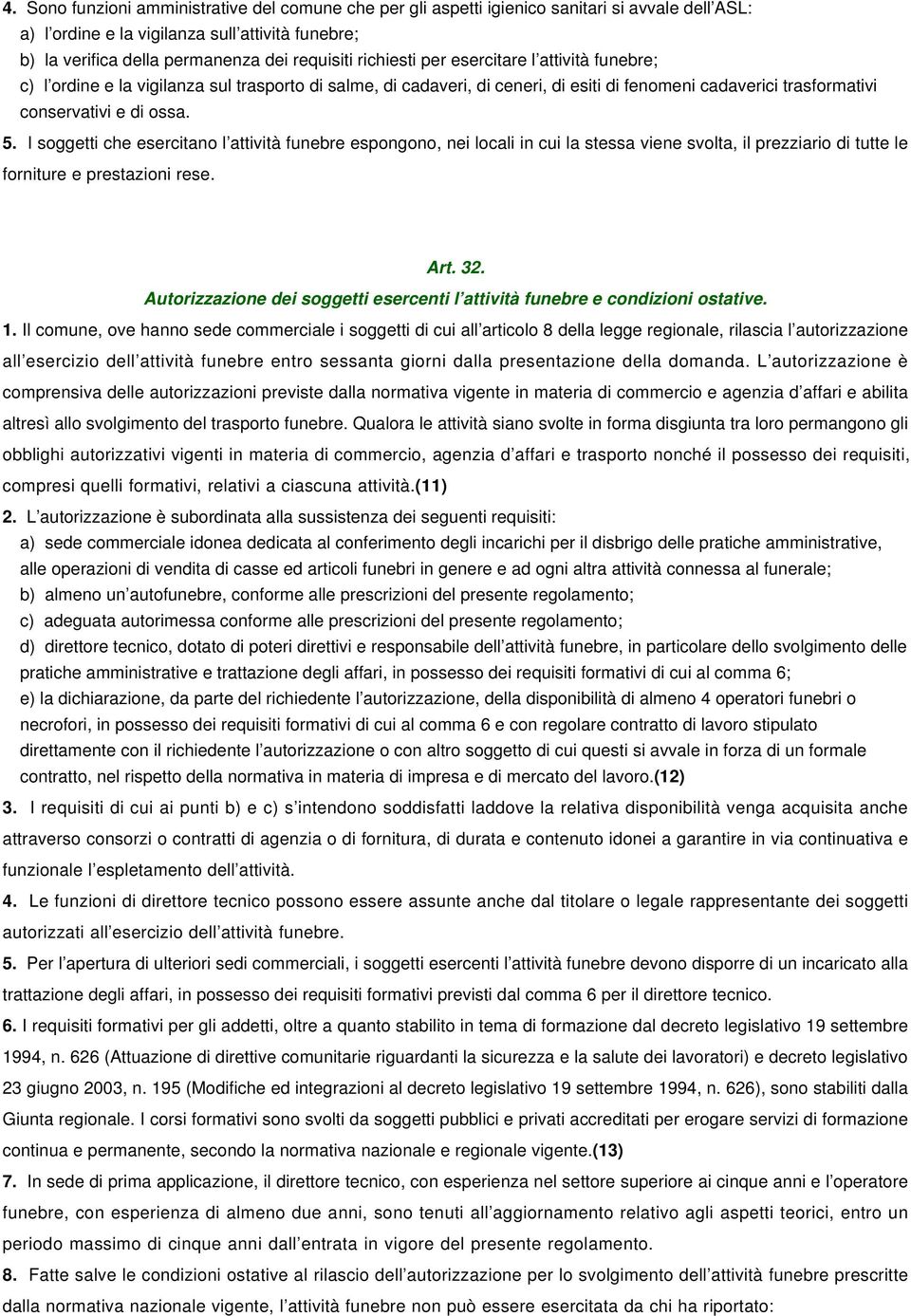 I soggetti che esercitano l attività funebre espongono, nei locali in cui la stessa viene svolta, il prezziario di tutte le forniture e prestazioni rese. Art. 32.