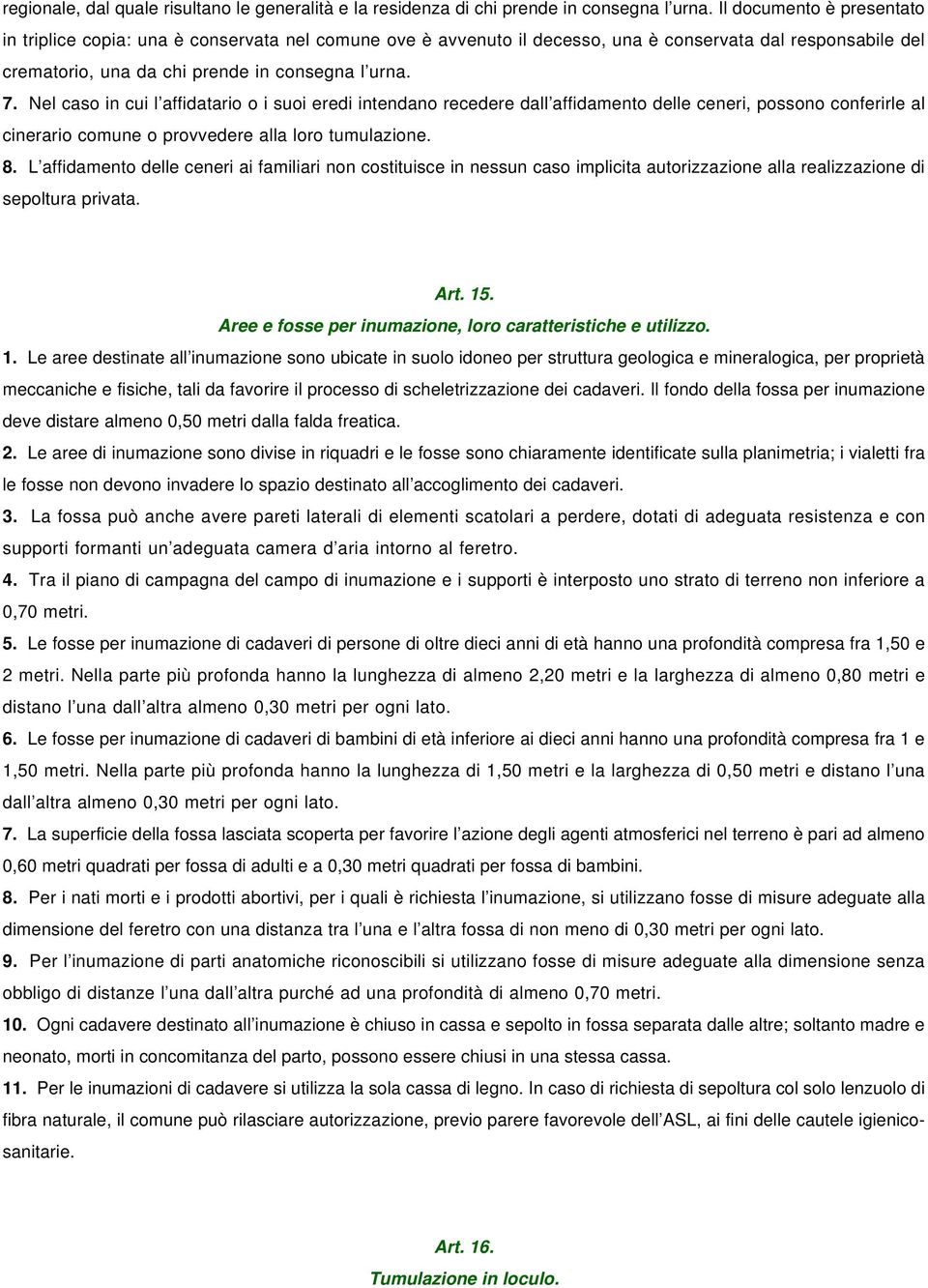 Nel caso in cui l affidatario o i suoi eredi intendano recedere dall affidamento delle ceneri, possono conferirle al cinerario comune o provvedere alla loro tumulazione. 8.