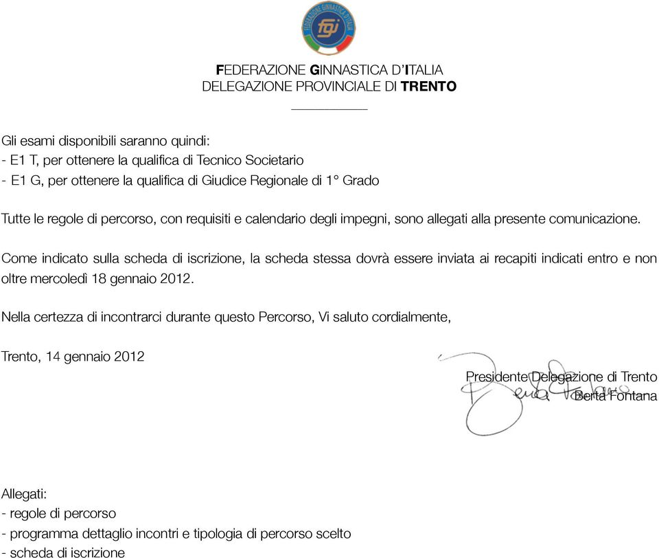 Come indicato sulla scheda di iscrizione, la scheda stessa dovrà essere inviata ai recapiti indicati entro e non oltre mercoledì 18 gennaio 2012.