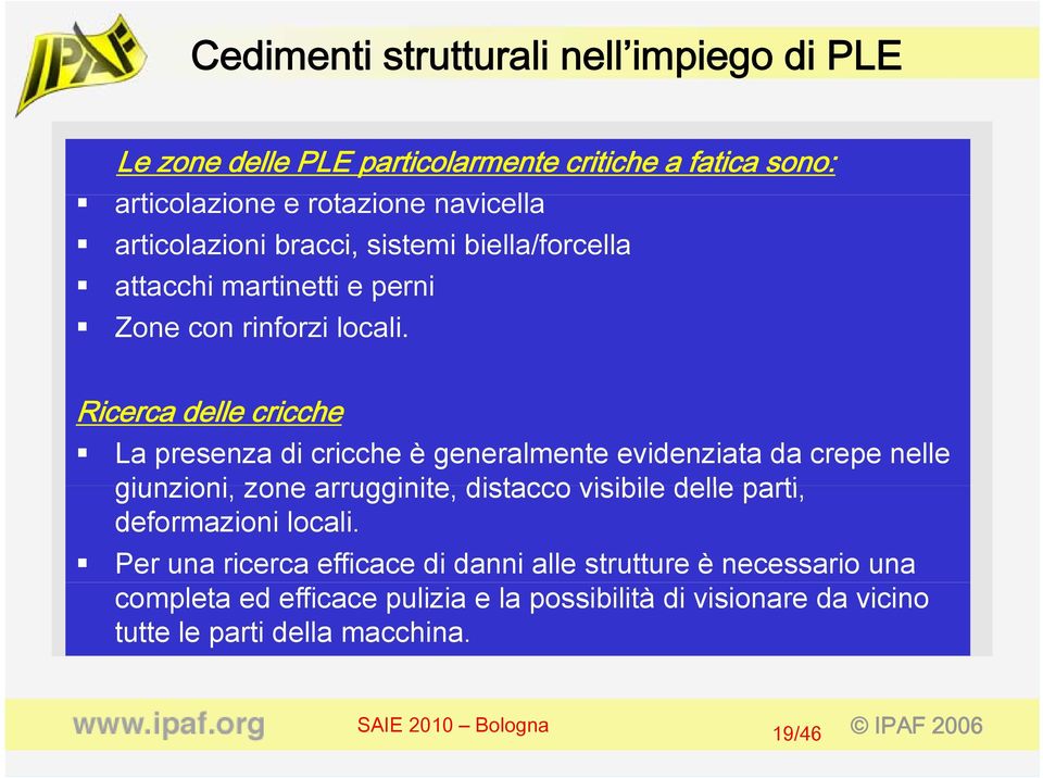 Ricerca delle cricche La presenza di cricche è generalmente evidenziata da crepe nelle giunzioni, zone arrugginite, distacco visibile