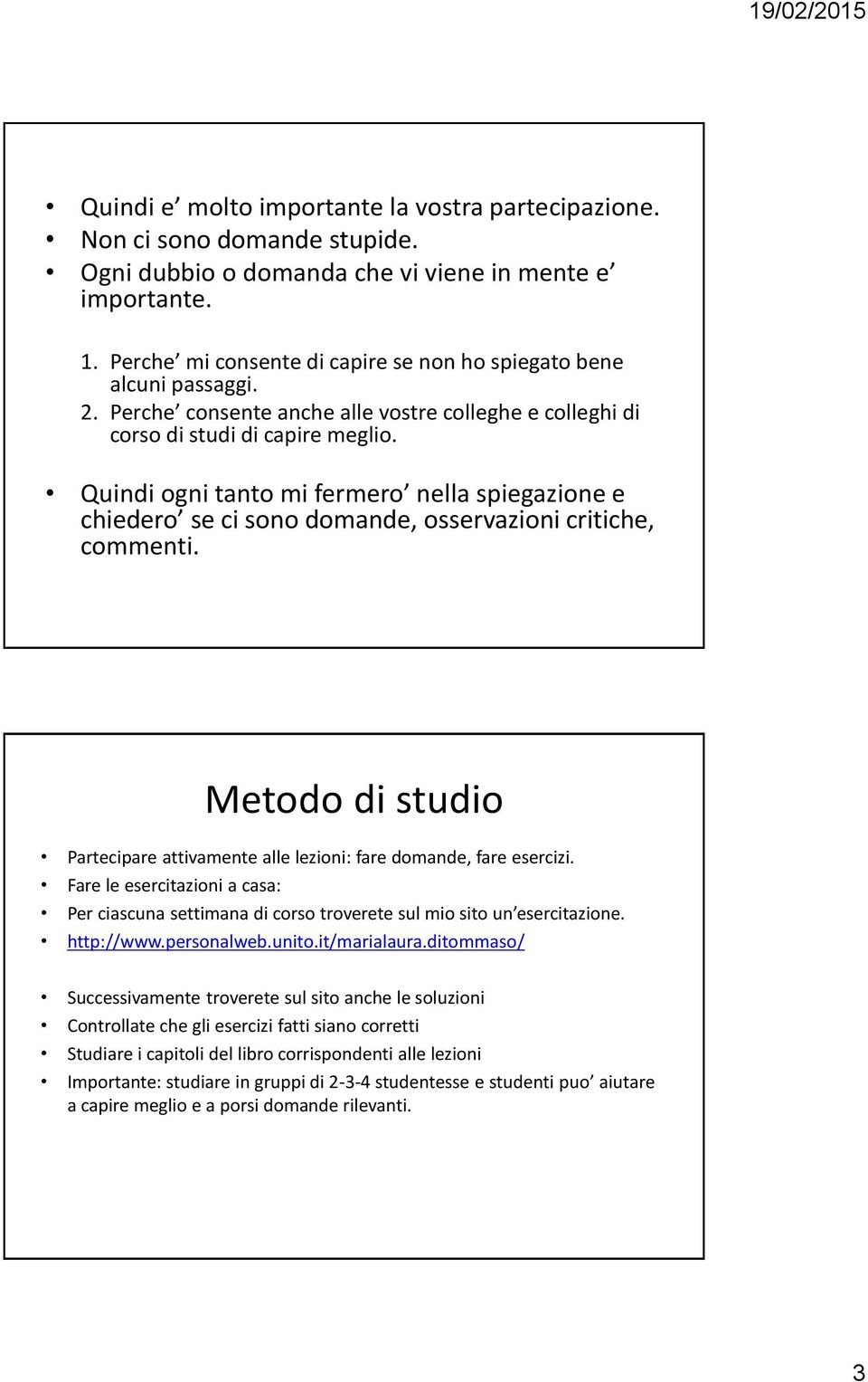 Quindi ogni tanto mi fermero nella spiegazione e chiedero se ci sono domande, osservazioni critiche, commenti. Metodo di studio Partecipare attivamente alle lezioni: fare domande, fare esercizi.