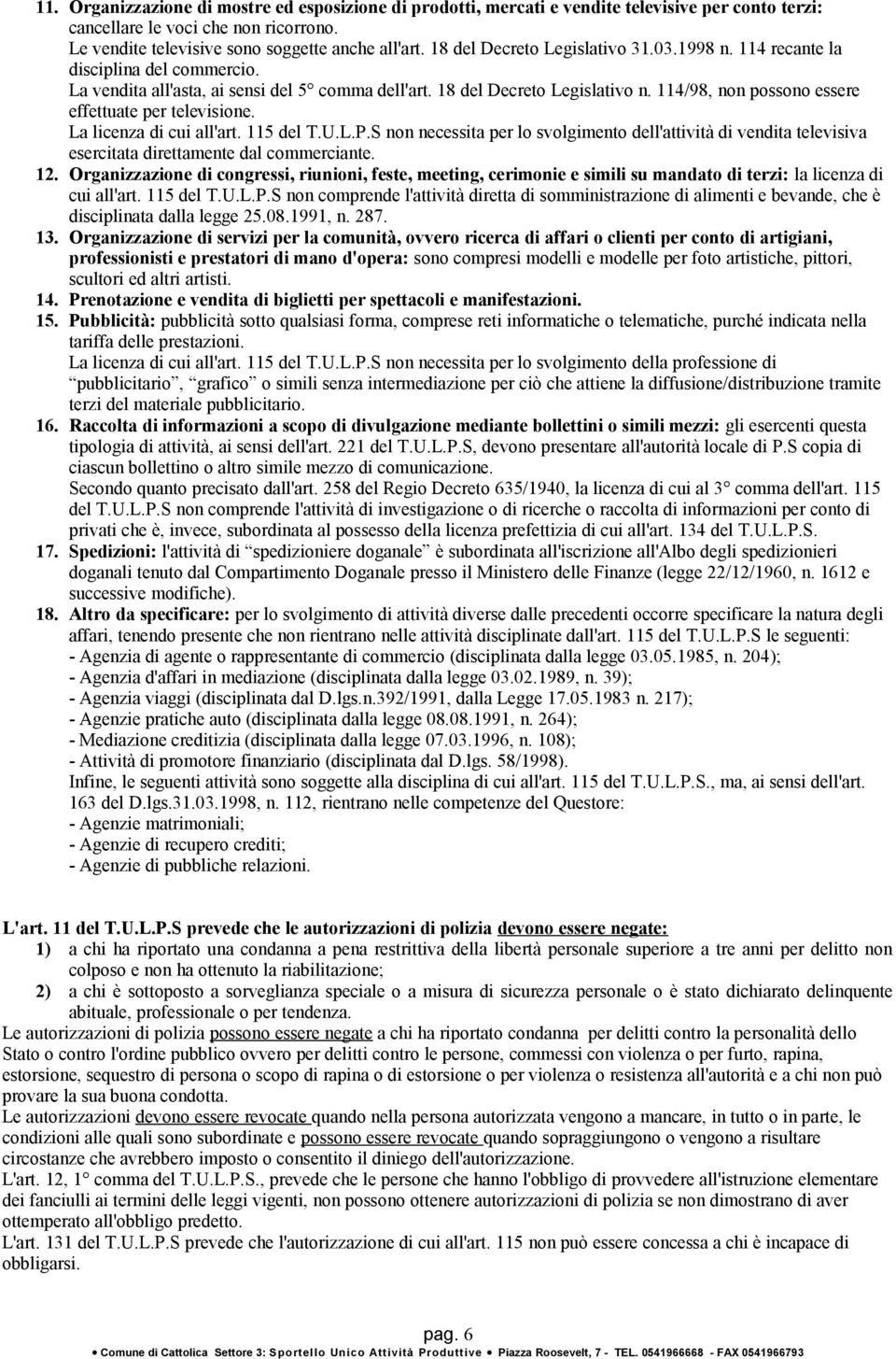 114/98, non possono essere effettuate per televisione. La licenza di cui all'art. 115 del T.U.L.P.