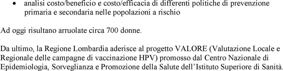 Da ultimo, la Regione Lombardia aderisce al progetto VALORE (Valutazione Locale e Regionale delle campagne