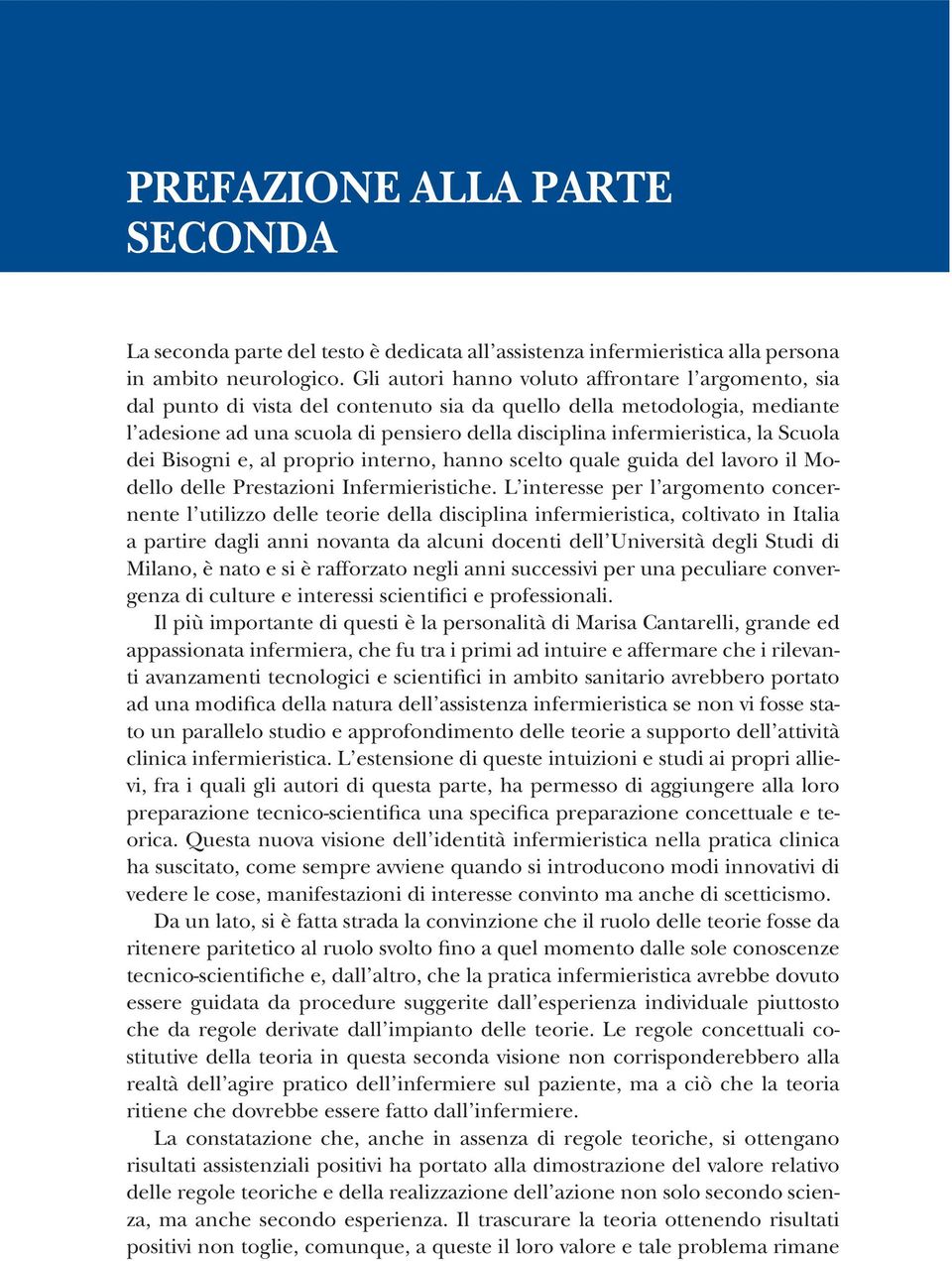 la Scuola dei Bisogni e, al proprio interno, hanno scelto quale guida del lavoro il Modello delle Prestazioni Infermieristiche.