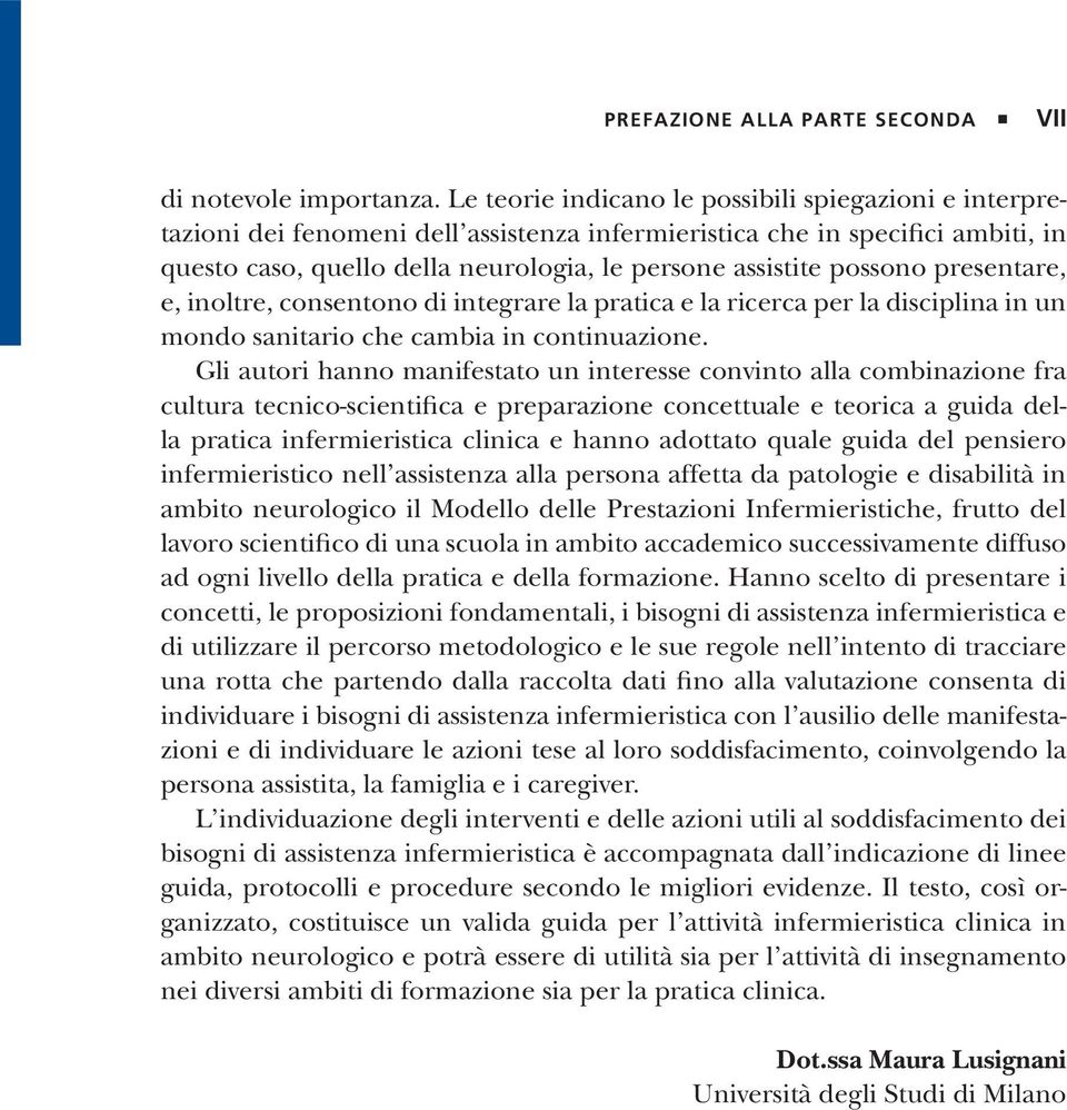 possono presentare, e, inoltre, consentono di integrare la pratica e la ricerca per la disciplina in un mondo sanitario che cambia in continuazione.